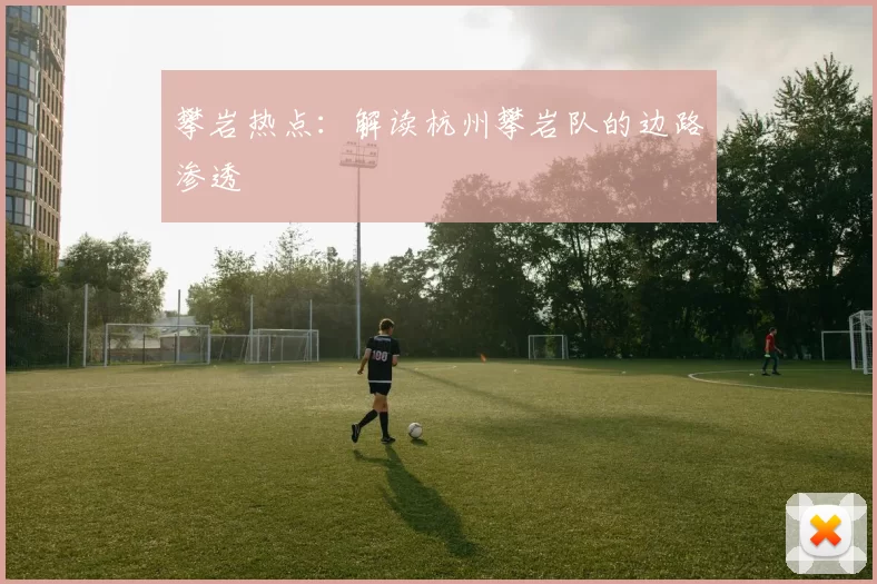 攀岩热点：解读杭州攀岩队的边路渗透