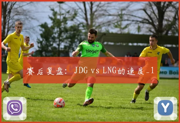 赛后复盘：JDG vs LNG的速度_1
