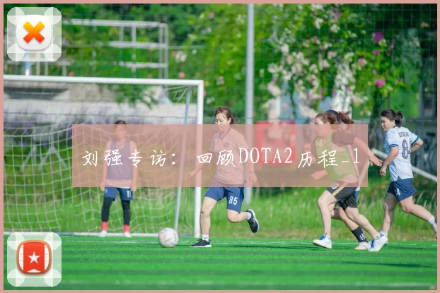 刘强专访：回顾DOTA2历程_1