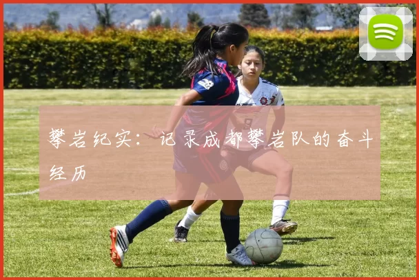 攀岩纪实：记录成都攀岩队的奋斗经历