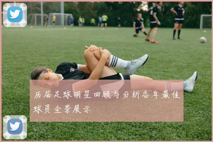 历届足球明星回顾与分析各年最佳球员全景展示
