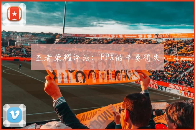 王者荣耀评论：FPX的节奏得失