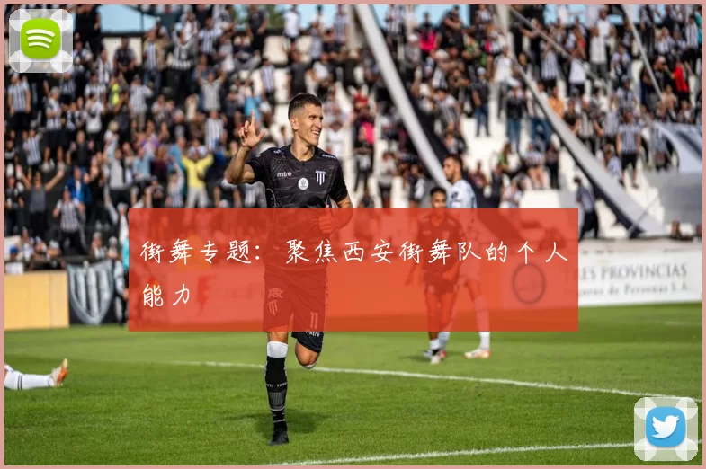 街舞专题：聚焦西安街舞队的个人能力